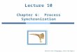 Modified from Silberschatz, Galvin and Gagne & Stallings Lecture 10 Chapter 6: Process Synchronization