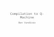Compilation to Q-Machine Ben Vandiver. ADAM Properties Lightweight multi-threading Q cache instead of register file Capability-based memory