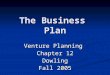 The Business Plan Venture Planning Chapter 12 Dowling Fall 2005