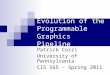 Evolution of the Programmable Graphics Pipeline Patrick Cozzi University of Pennsylvania CIS 565 - Spring 2011