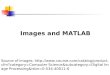 Images and MATLAB Source of images:  Science&subcategory=Digital Image Processing&isbn=0-534-