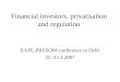 Financial investors, privatisation and regulation EAPE-PRESOM conference in Delft 22./23.3.2007