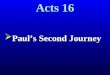 Acts 16  Paul’s Second Journey. The Second Journey