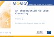 EGEE-II INFSO-RI-031688 Enabling Grids for E-sciencE  An Introduction to Grid Computing Presented by…. With thanks to EGEE colleagues for