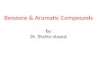 Benzene & Aromatic Compounds By: Dr. Shatha alaqeel