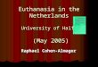 Euthanasia in the Netherlands University of Haifa (May 2005) Raphael Cohen-Almagor