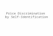 Price Discrimination by Self-Identification. The Basic Problem Suppose the firm faces a somewhat different problem. It cannot tell one customer from another,