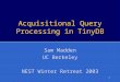 1 Acquisitional Query Processing in TinyDB Sam Madden UC Berkeley NEST Winter Retreat 2003