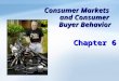 Consumer Markets and Consumer Buyer Behavior Chapter 6