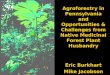 Agroforestry in Pennsylvania and Opportunities & Challenges from Native Medicinal Forest Plant Husbandry Eric Burkhart Mike Jacobson Penn State