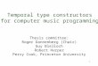 0 Thesis committee: Roger Dannenberg (Chair) Guy Blelloch Robert Harper Perry Cook, Princeton University Temporal type constructors for computer music