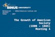 The Growth of American Society (1800 – 1865) Meeting 4 Matakuliah: G0862/American Culture and Society Tahun: 2007