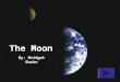The Moon By: Bridget Burke What is the Moon? The moon is the Earth’s only Satellite. It takes the moon about a month (28 days) to revolve around the