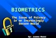 BIOMETRICS The Issue of Privacy in an Increasingly Secure World By: Joanna Moser