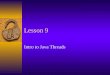 Lesson 9 Intro to Java Threads. What are threads?  Like several concurrent subprograms running within the same address space.  Within a program, individual