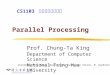 Parallel Processing Prof. Chung-Ta King Department of Computer Science National Tsing Hua University CS1103 電機資訊工程實習 (Contents from Saman Amarasinghe,