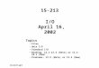 I/O April 16, 2002 Topics Files Unix I/O Standard I/O Reading: 12.1-12.4 (Beta) or 12.1-10.1 (New) Problems: 12.9 (Beta) or 12.4 (New) class24.ppt 15-213