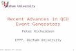 Bonn Seminar 27 th January1 Recent Advances in QCD Event Generators Peter Richardson IPPP, Durham University Durham University