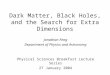 Dark Matter, Black Holes, and the Search for Extra Dimensions Jonathan Feng Department of Physics and Astronomy Physical Sciences Breakfast Lecture Series