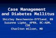 Case Management and Diabetes Mellitus Shirley Descheenie-Effland, RN Suzanne Lipke, APRN, BC-ADM, CDE Charlton Wilson, MD