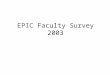 EPIC Faculty Survey 2003. Table of Contents IntroductionSlide 3 MethodsSlide 4 ObjectivesSlide 5 How to Read the Graphs in This PresentationSlide 6 Respondent