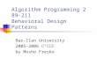 Algorithm Programming 2 89-211 Behavioral Design Patterns Bar-Ilan University 2005-2006 תשס " ו by Moshe Fresko