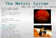 The Metric System -why do we need to learn this? Metric mishap caused loss of NASA orbiter Orbiter NASA's Climate Orbiter was lost September 23, 1999 By