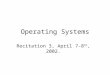 Operating Systems Recitation 3, April 7-8 th, 2002