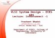 VLSI System Design – ECES 681 Lecture: Interconnect -1 Prashant Bhadri pbhadri@ececs.uc.edu Office: Rhodes Hall - 933C Department of ECECS, College of