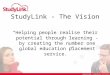 StudyLink - The Vision “Helping people realise their potential through learning - by creating the number one global education placement service.”