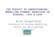 THE PURSUIT OF UNDERSTANDING: MODELLING DYNAMIC BEHAVIOUR IN DISEASE, LIFE & LOVE Brian Dangerfield Professor of Systems Modelling Centre for OR & Applied