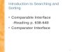 1 Introduction to Searching and Sorting Comparable Interface -Reading p. 638-640 Comparator Interface