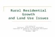 Rural Residential Growth and Land Use Issues Lori Garkovich Professor, Extension Rural Sociologist Department of Community and Leadership Development University