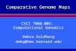 Comparative Genome Maps CSCI 7000-005: Computational Genomics Debra Goldberg debg@hms.harvard.edu