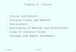 1 Fall 2007ACS-1903 Chapter 6: Classes Classes and Objects Instance Fields and Methods Constructors Overloading of Methods and Constructors Scope of Instance