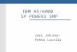 IBM RS/6000 SP POWER3 SMP Jari Jokinen Pekka Laurila