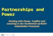 Partnerships and Power Dealing with Power, Conflict and Learning in the Facilitation of Multi- stakeholder Processes