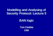 Modelling and Analysing of Security Protocol: Lecture 5 BAN logic Tom Chothia CWI