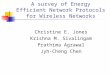 A survey of Energy Efficient Network Protocols for Wireless Networks Christine E. Jones Krishna M. Sivalingam Prathima Agrawal Jyh-Cheng Chen