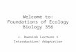 Welcome to: Foundations of Ecology Biology 356 J. Ruesink Lecture 1 Introduction/ Adaptation