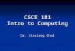 CSCE 181 Intro to Computing Dr. Jinxiang Chai. My Background Education: Education: - PhD: Carnegie Mellon University - PhD: Carnegie Mellon University