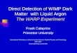 Direct Detection of WIMP Dark Matter with Liquid Argon The WARP Experiment Frank Calaprice Princeton University International Workshop on Interconnection