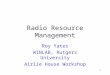 1 Radio Resource Management Roy Yates WINLAB, Rutgers University Airlie House Workshop