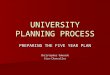 UNIVERSITY PLANNING PROCESS PREPARING THE FIVE YEAR PLAN Christopher Edwards Vice-Chancellor