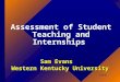 Assessment of Student Teaching and Internships Sam Evans Western Kentucky University 9/26/02