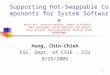 1 Supporting Hot-Swappable Components for System Software Kevin Hui, Jonathan Appavoo, Robert Wisniewski, Marc Auslander, David Edelsohn, Ben Gamsa Orran