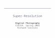 Super-Resolution Digital Photography CSE558, Spring 2003 Richard Szeliski