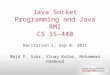 Java Socket Programming and Java RMI CS 15-440 Recitation 1, Sep 8, 2011 Majd F. Sakr, Vinay Kolar, Mohammad Hammoud