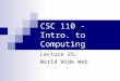 CSC 110 - Intro. to Computing Lecture 25: World Wide Web