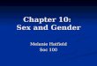 Chapter 10: Sex and Gender Melanie Hatfield Soc 100